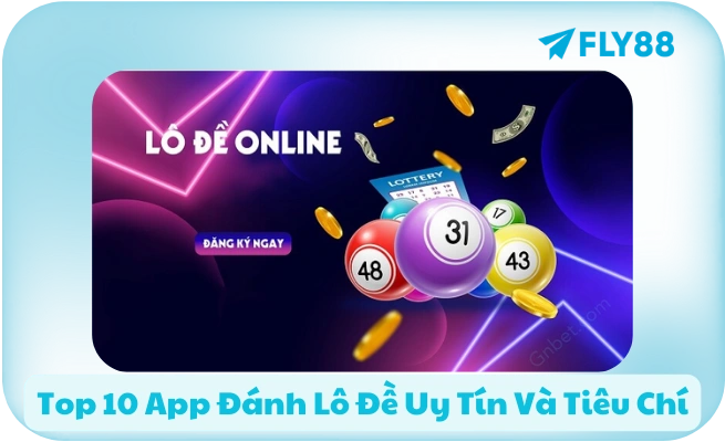 Top 10 App Đánh Lô Đề Uy Tín Và Tiêu Chí